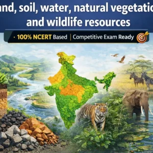 NCERT भूगोल | कक्षा 8 | भूमि, मृदा, जल, प्राकृतिक वनस्पति और वन्य जीवन संसाधन (Complete Course)